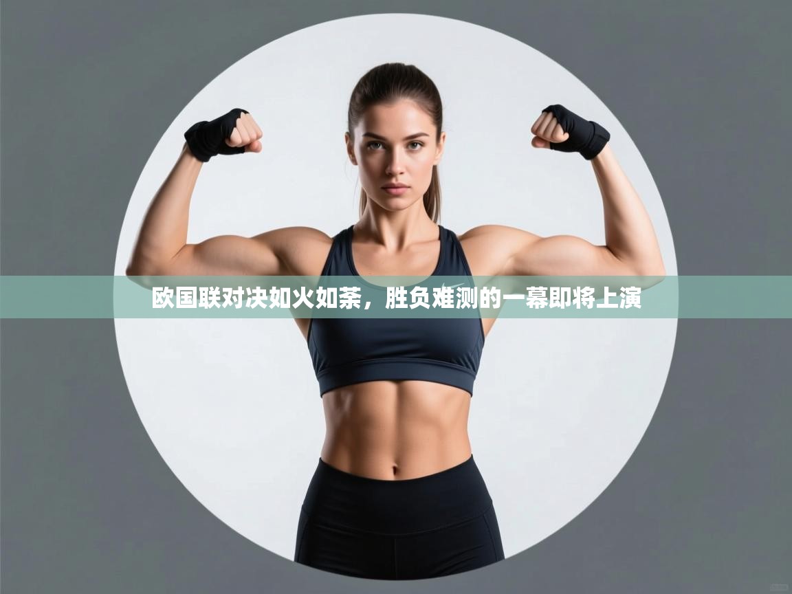 欧国联对决如火如荼，胜负难测的一幕即将上演