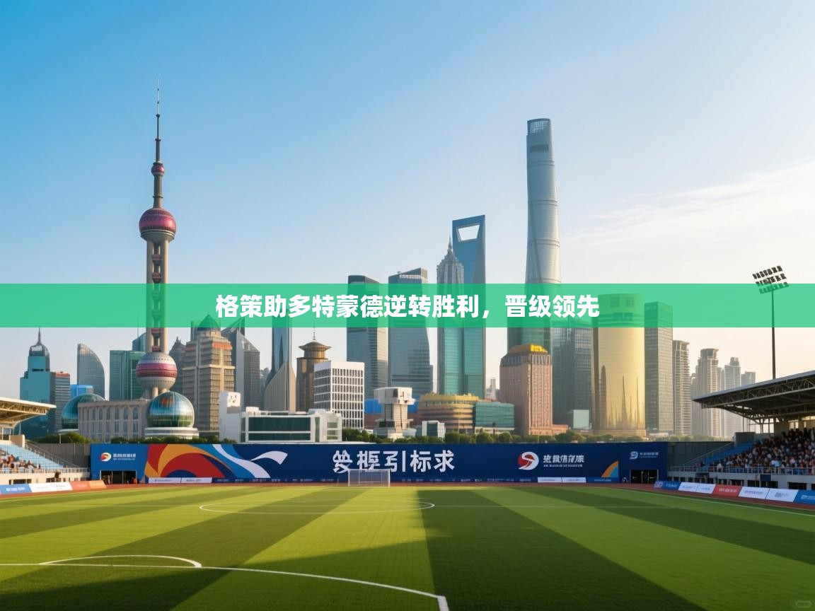 格策助多特蒙德逆转胜利，晋级领先