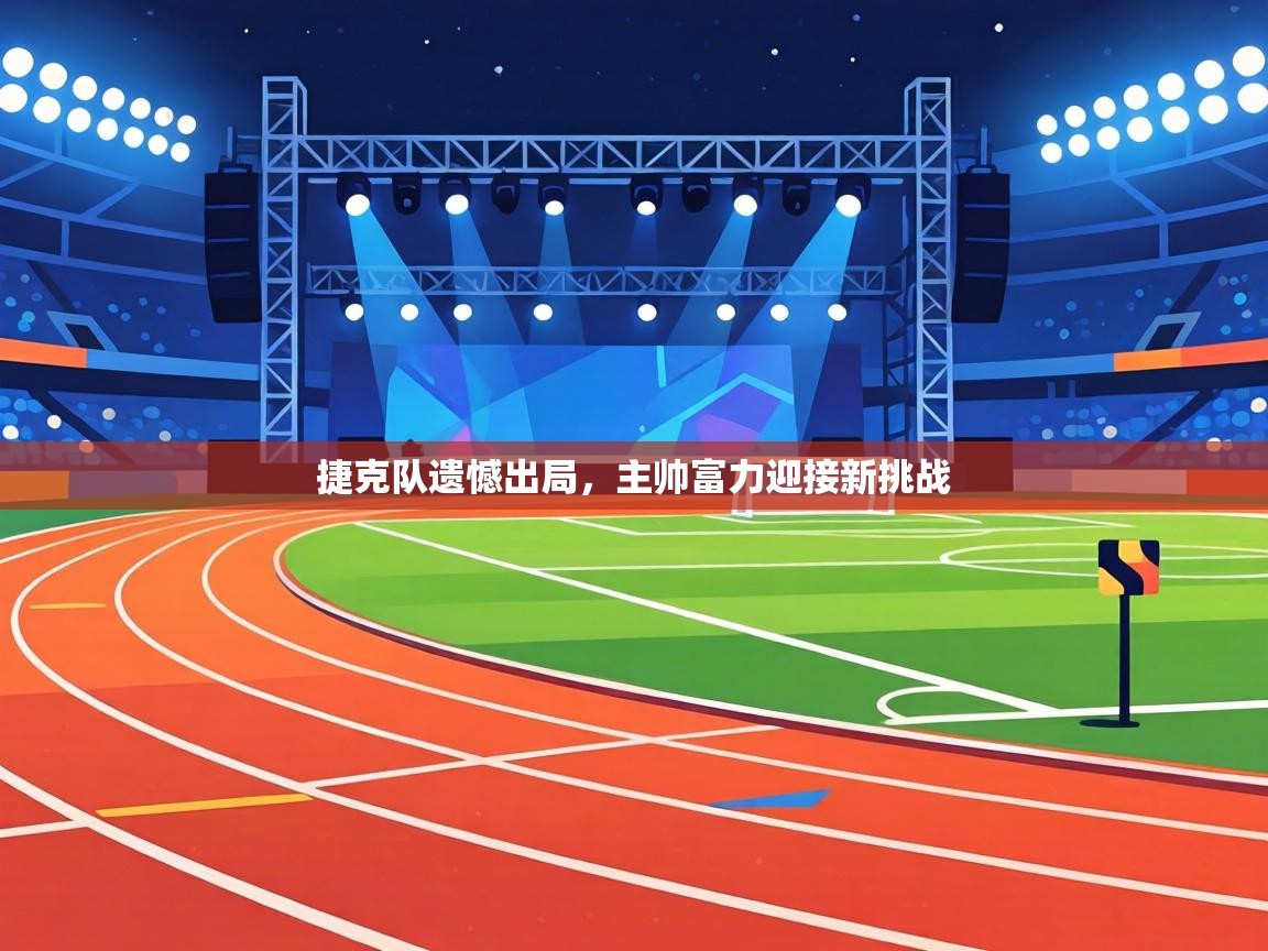 捷克队遗憾出局，主帅富力迎接新挑战